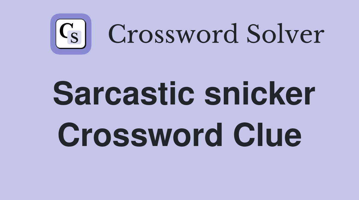 Sarcastic snicker Crossword Clue