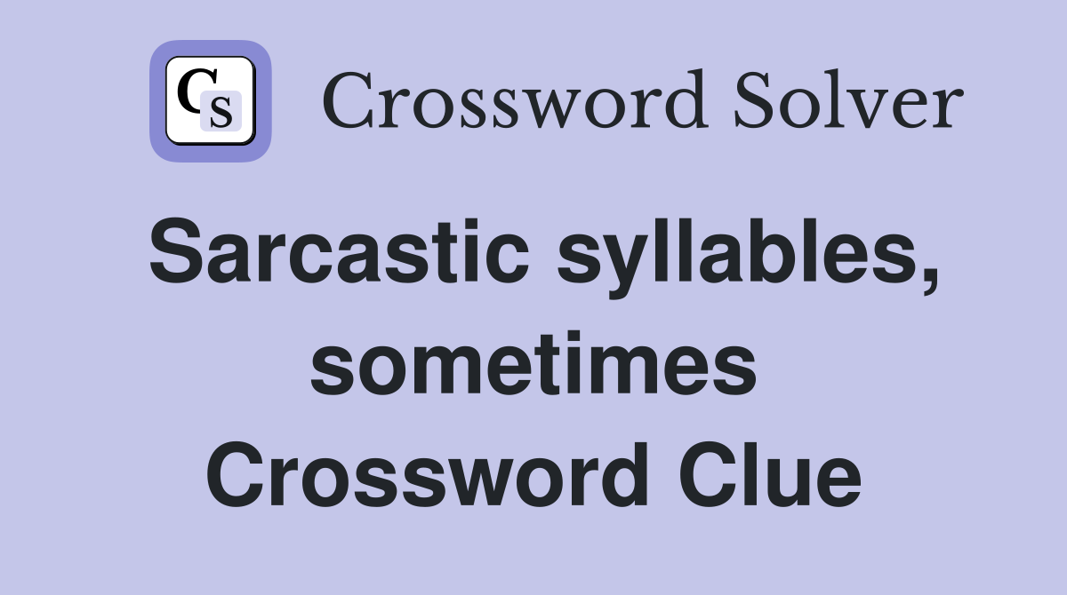 Sarcastic syllables, sometimes Crossword Clue