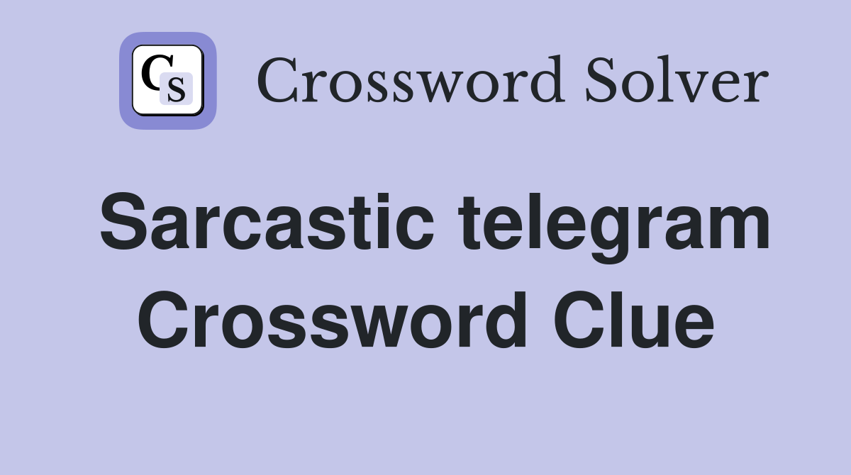 Sarcastic telegram Crossword Clue