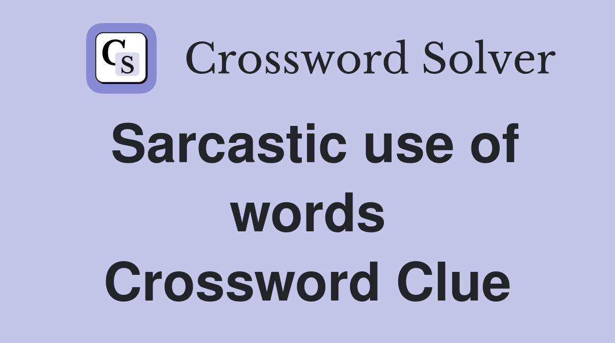 Sarcastic use of words Crossword Clue