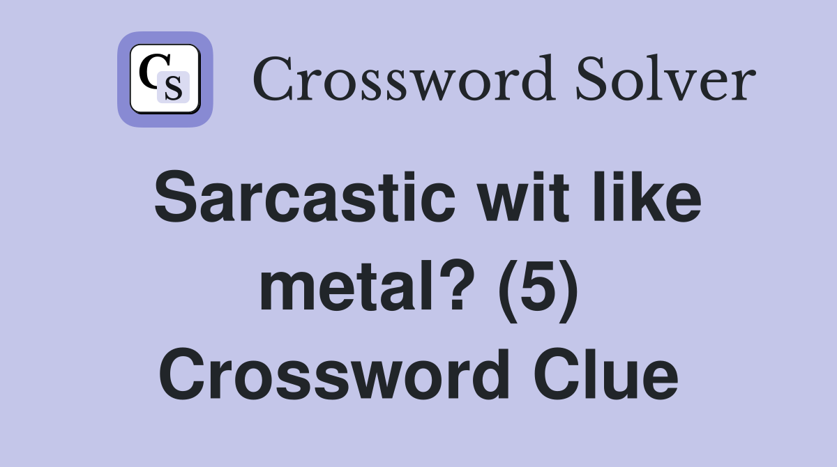 Sarcastic wit like metal? (5) Crossword Clue