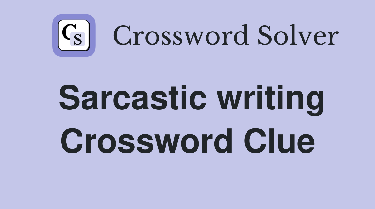 Sarcastic writing Crossword Clue