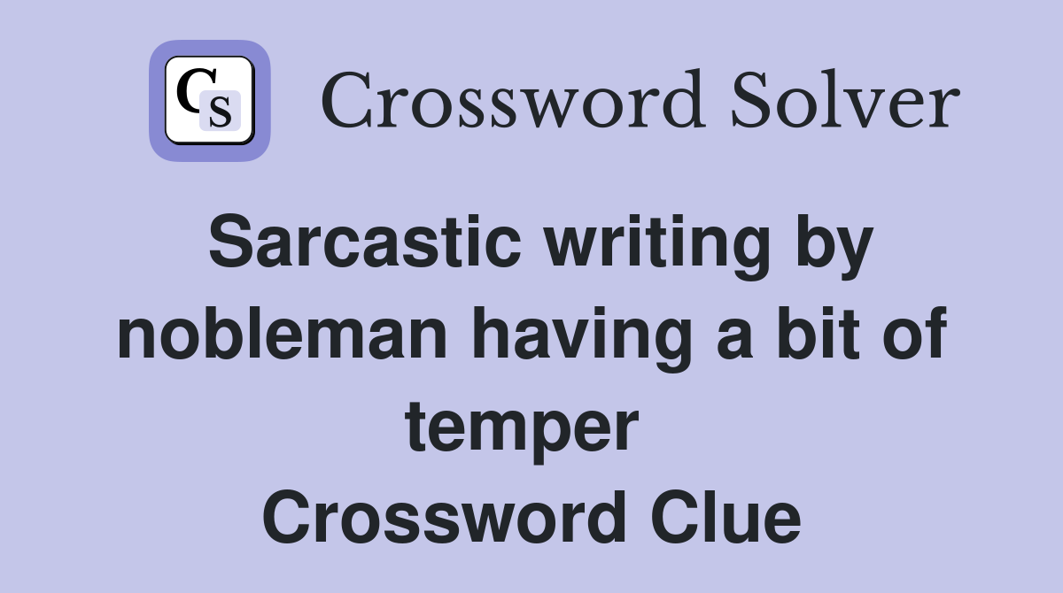 Sarcastic writing by nobleman having a bit of temper  Crossword Clue