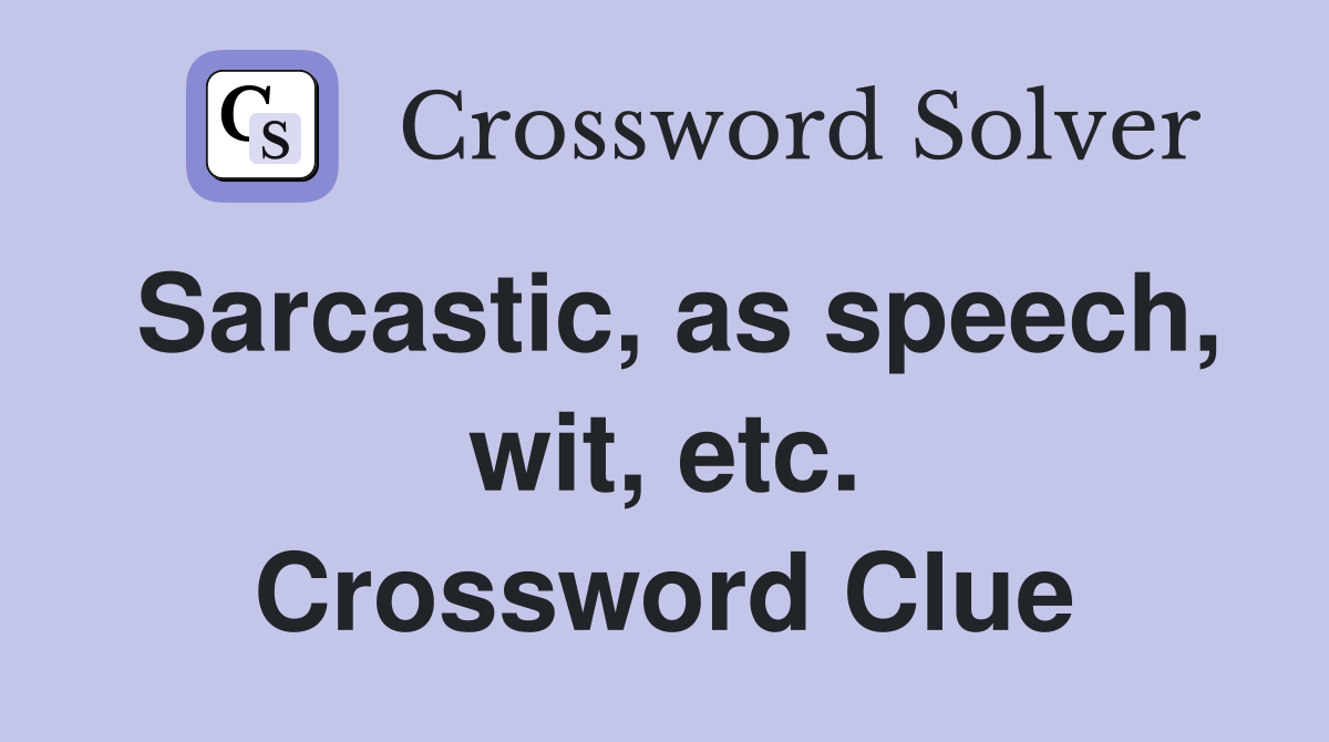 Sarcastic, as speech, wit, etc. Crossword Clue