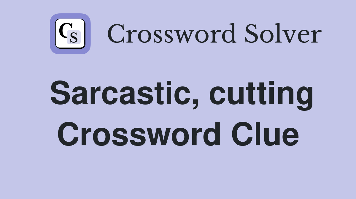 Sarcastic, cutting Crossword Clue