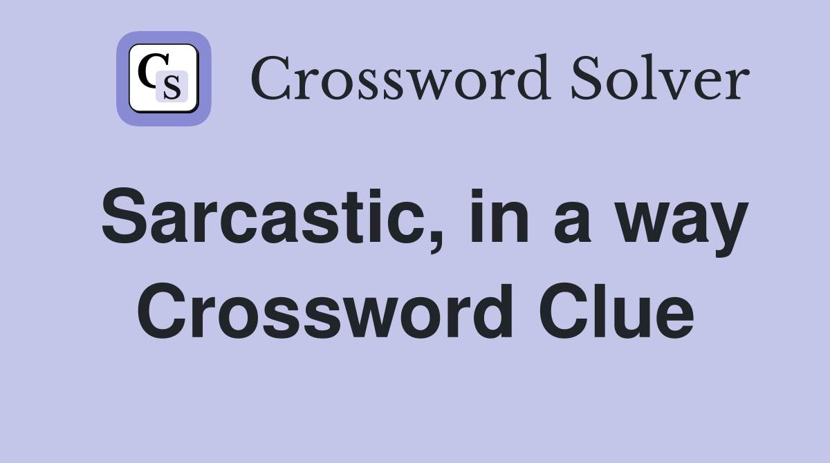 Sarcastic, in a way Crossword Clue