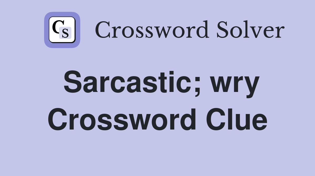 Sarcastic; wry Crossword Clue