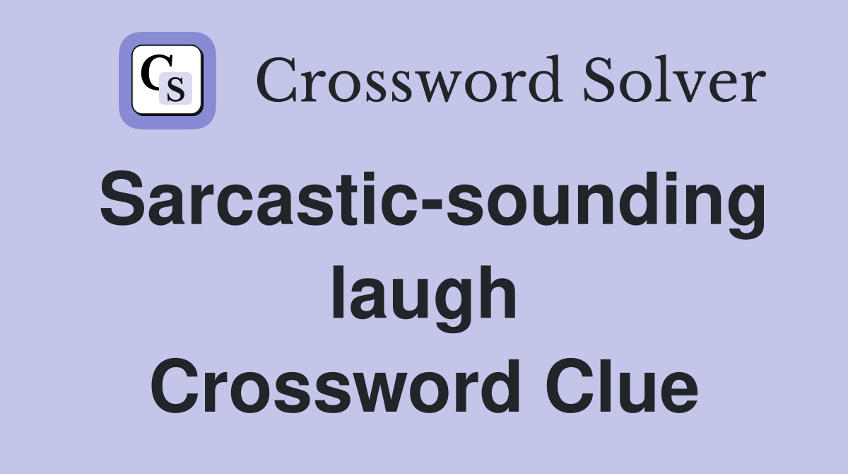 Sarcastic-sounding laugh Crossword Clue