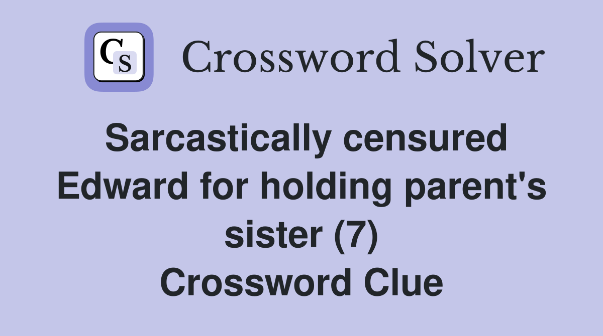 Sarcastically censured Edward for holding parent's sister (7) Crossword Clue