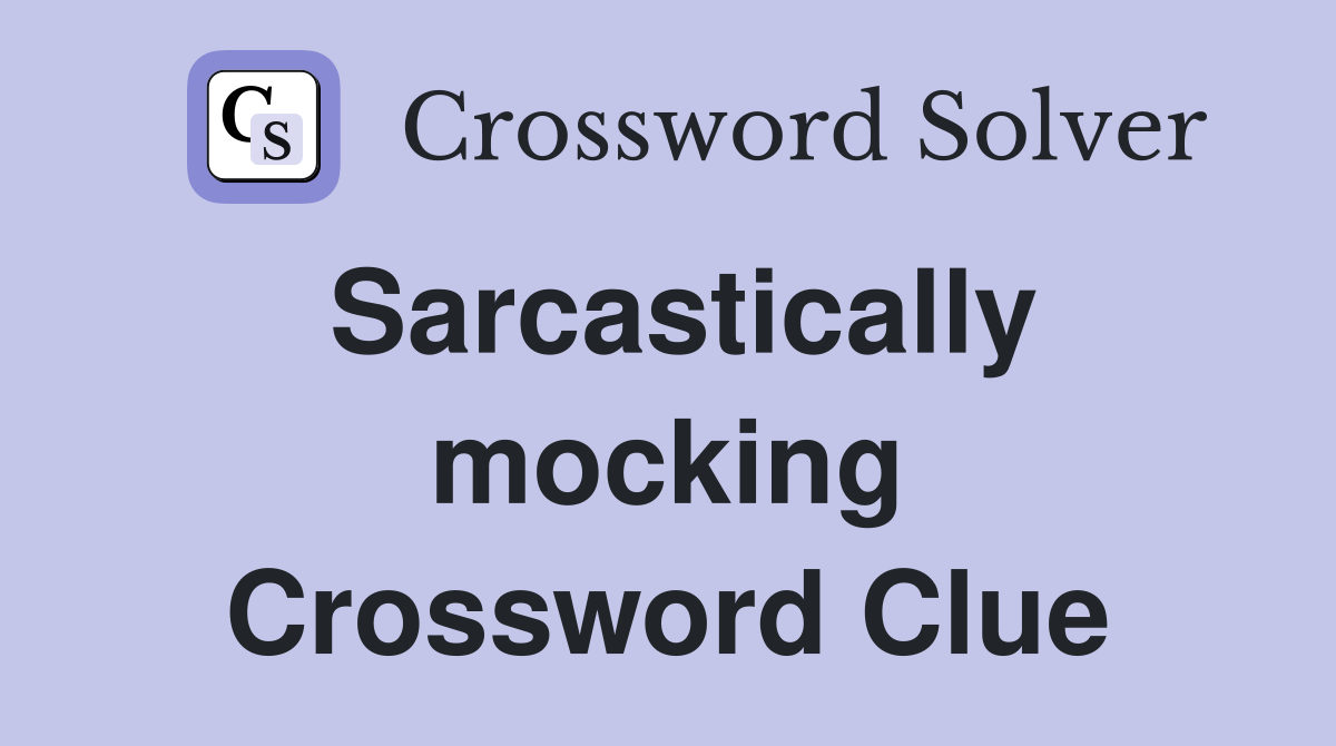 Sarcastically mocking Crossword Clue