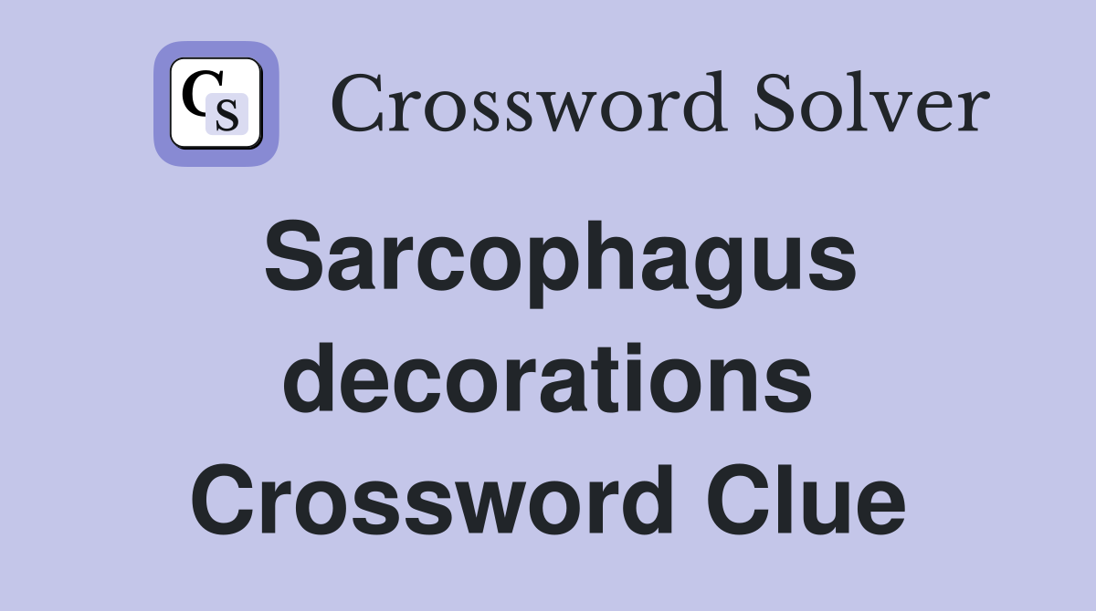 Sarcophagus decorations Crossword Clue