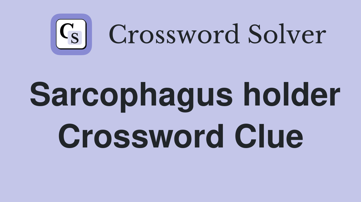 Sarcophagus holder Crossword Clue