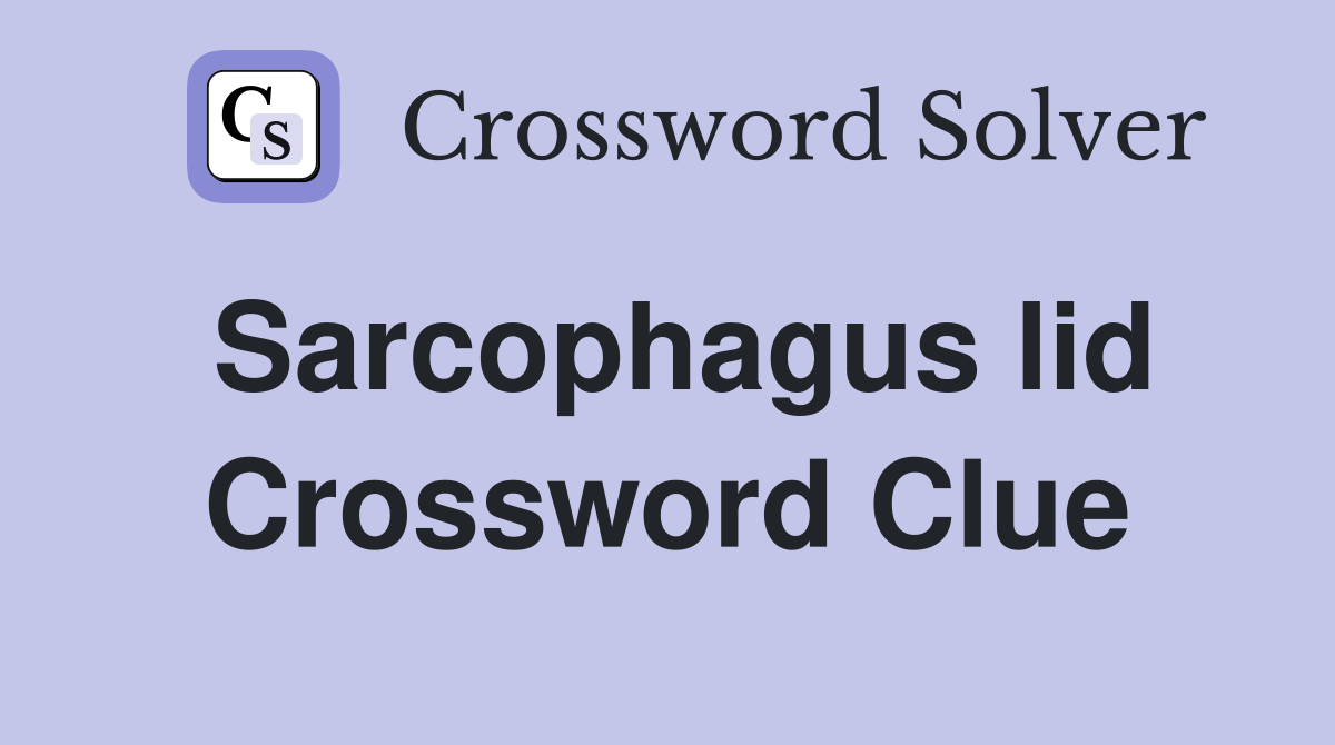 Sarcophagus lid Crossword Clue