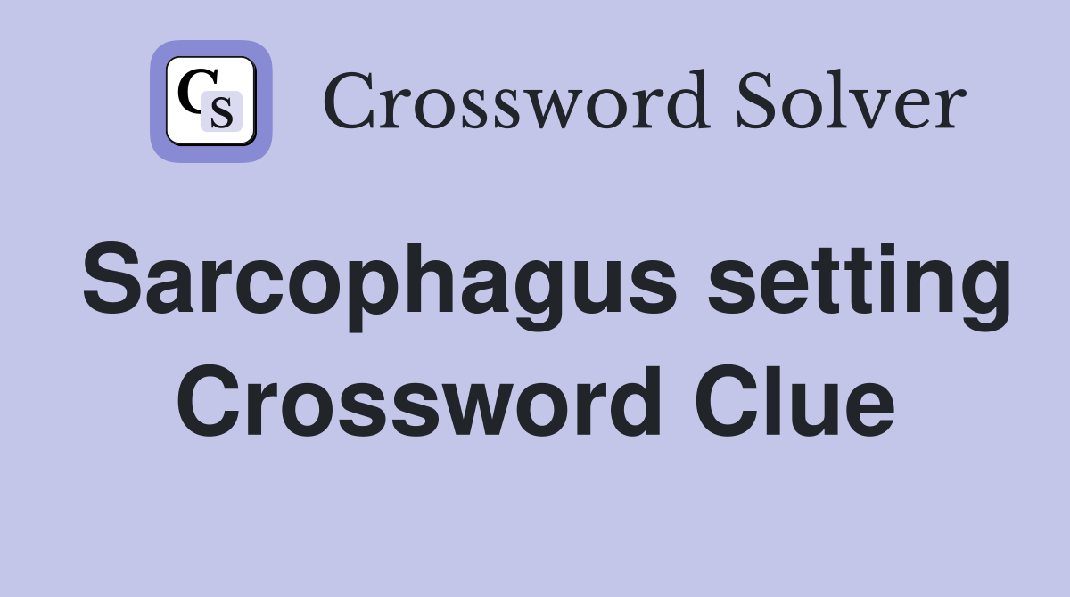 Sarcophagus setting Crossword Clue