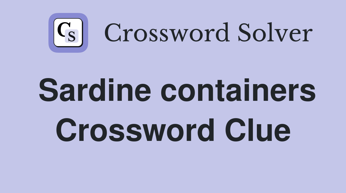 Sardine containers Crossword Clue