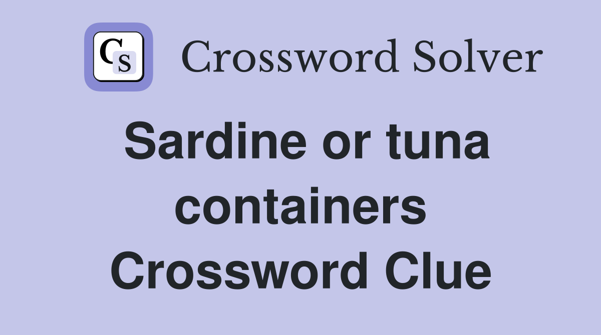 Sardine or tuna containers Crossword Clue