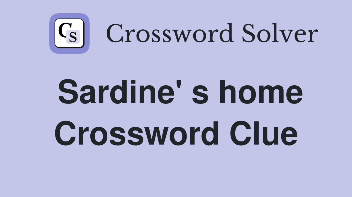 Sardine' s home Crossword Clue