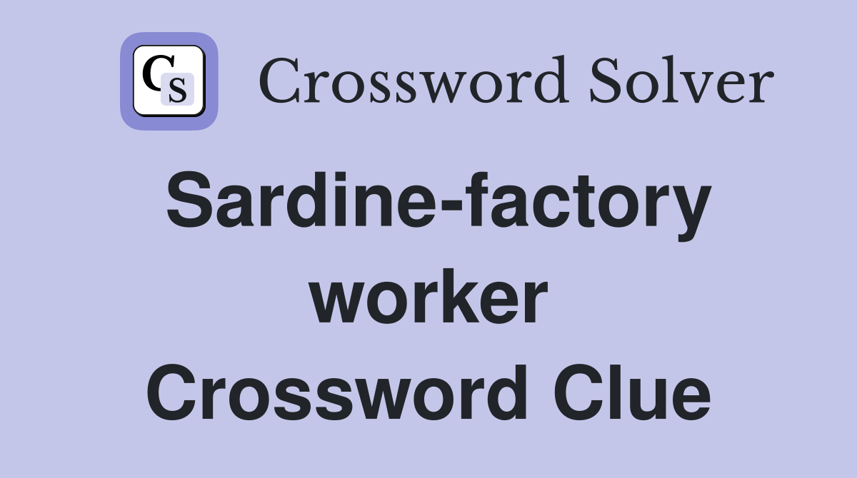 Sardine-factory worker Crossword Clue