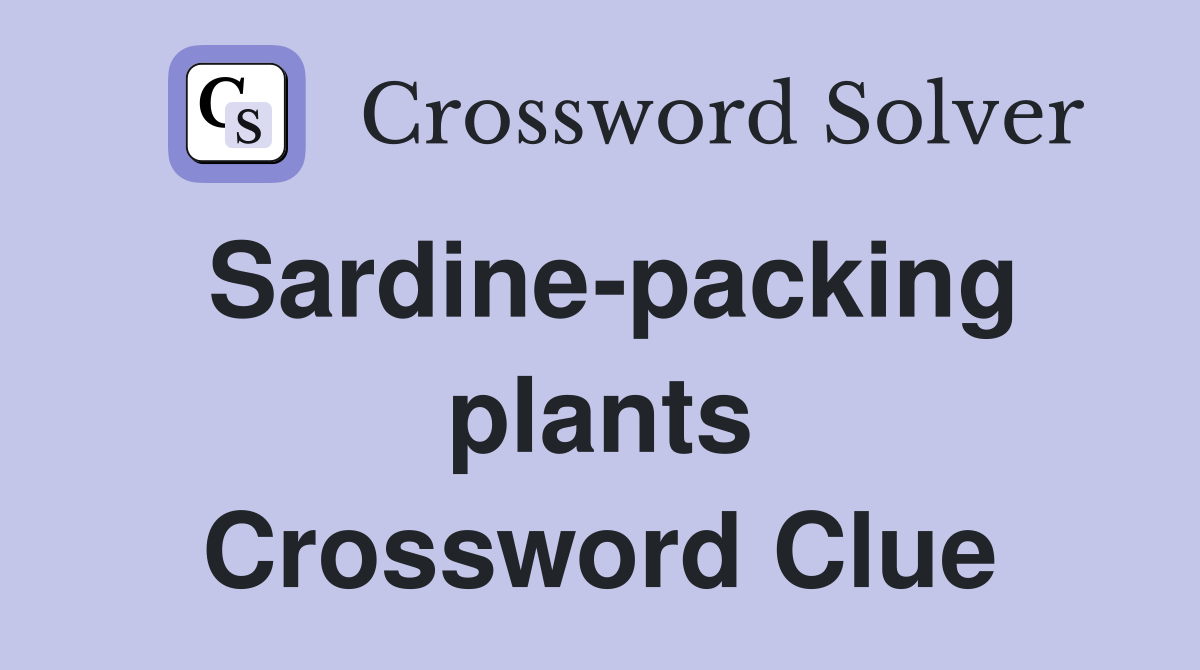 Sardine-packing plants Crossword Clue