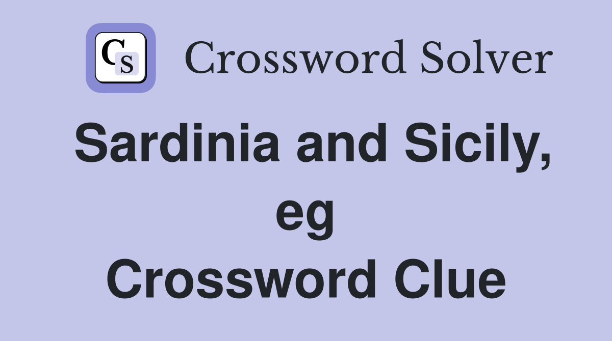Sardinia and Sicily, eg Crossword Clue