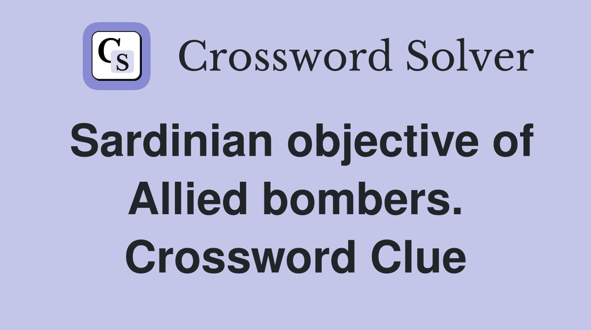 Sardinian objective of Allied bombers. Crossword Clue