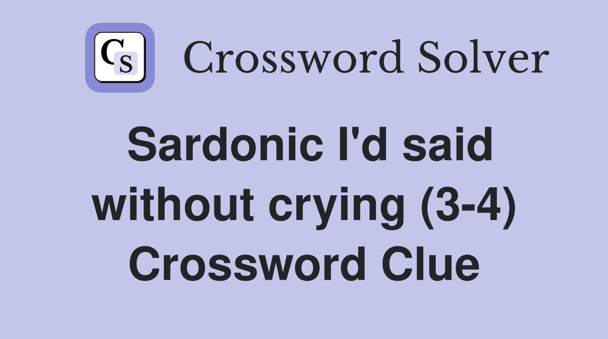 Sardonic I'd said without crying (3-4) Crossword Clue