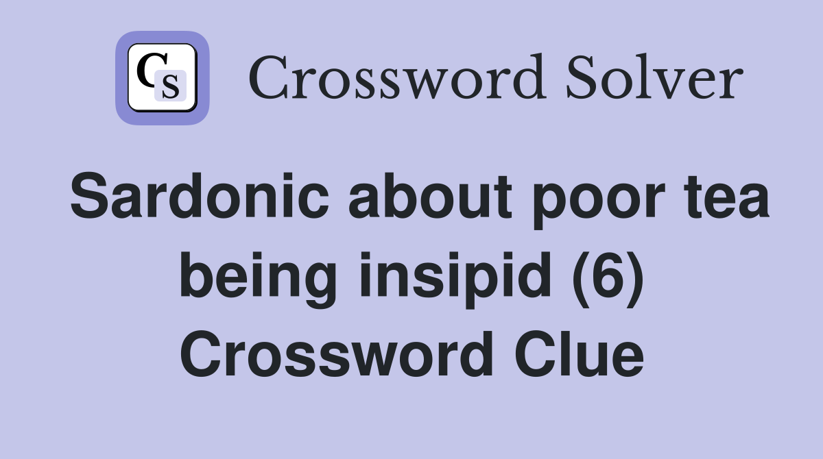 Sardonic about poor tea being insipid (6) Crossword Clue