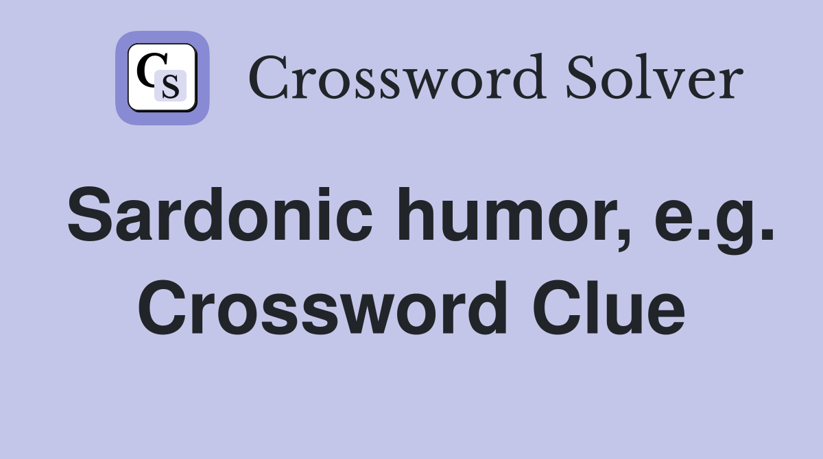 Sardonic humor, e.g. Crossword Clue