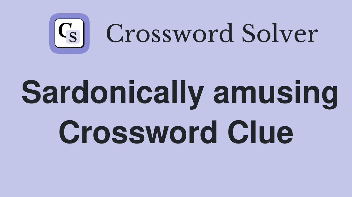Sardonically amusing Crossword Clue