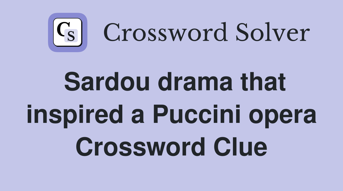 Sardou drama that inspired a Puccini opera Crossword Clue