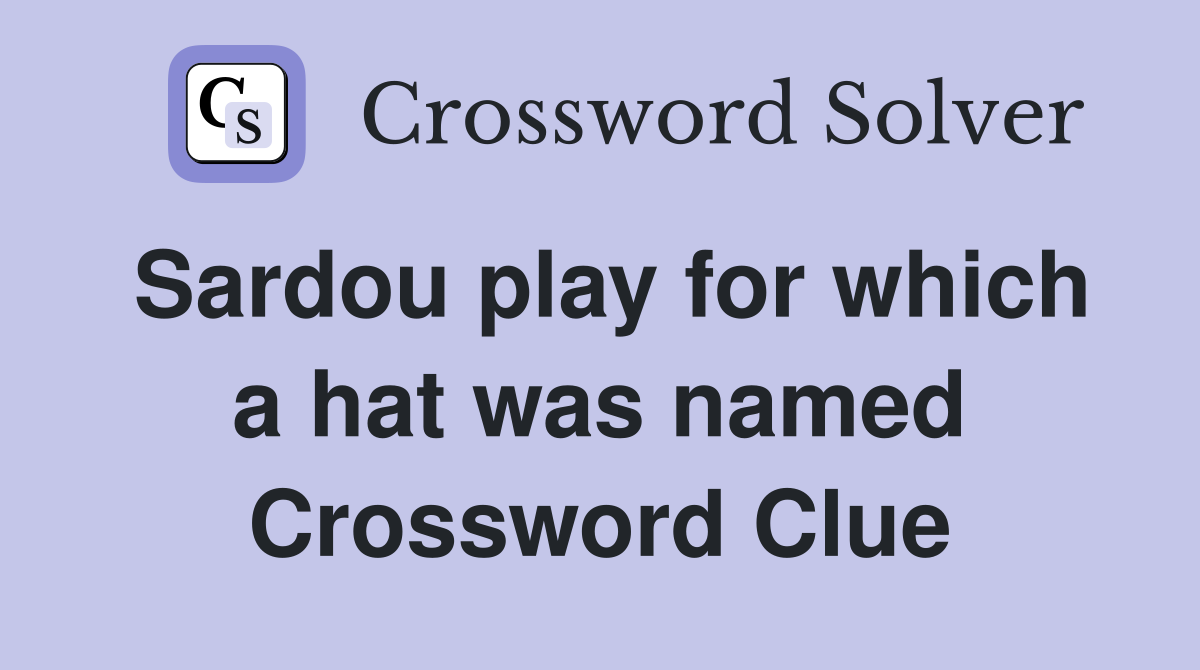 Sardou play for which a hat was named Crossword Clue