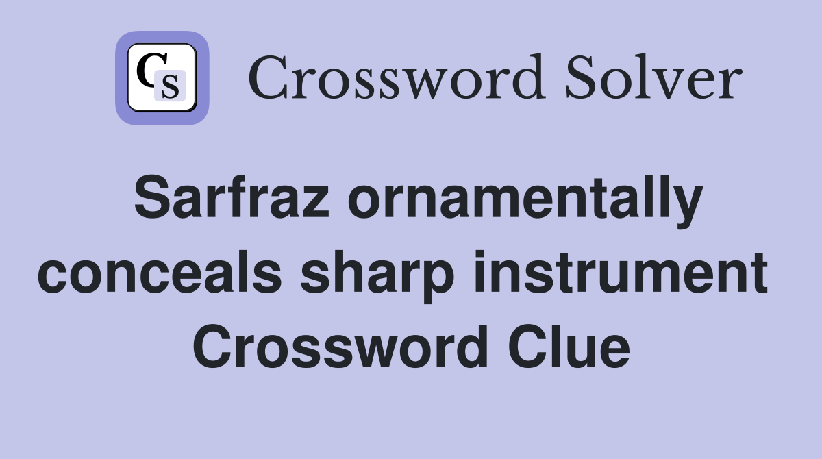 Sarfraz ornamentally conceals sharp instrument  Crossword Clue