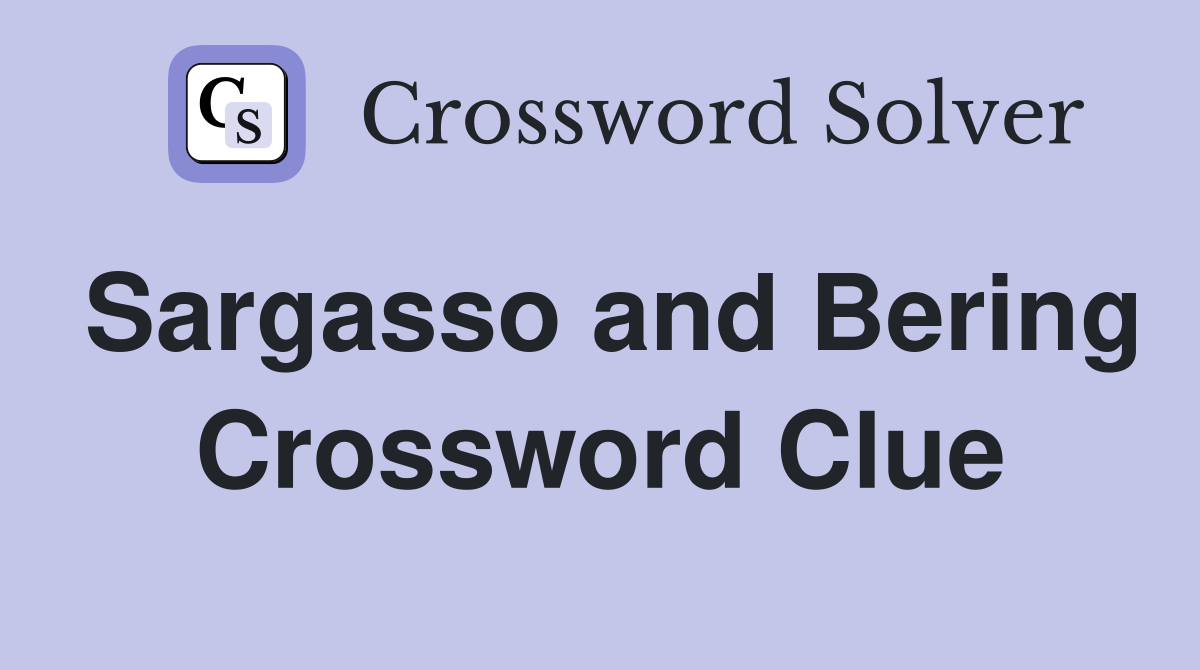 Sargasso and Bering Crossword Clue