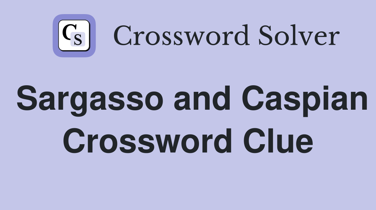 Sargasso and Caspian Crossword Clue