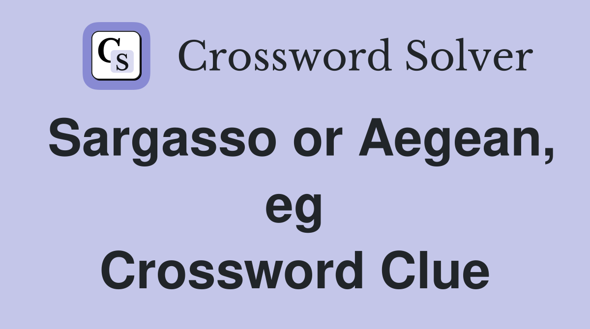Sargasso or Aegean, eg Crossword Clue