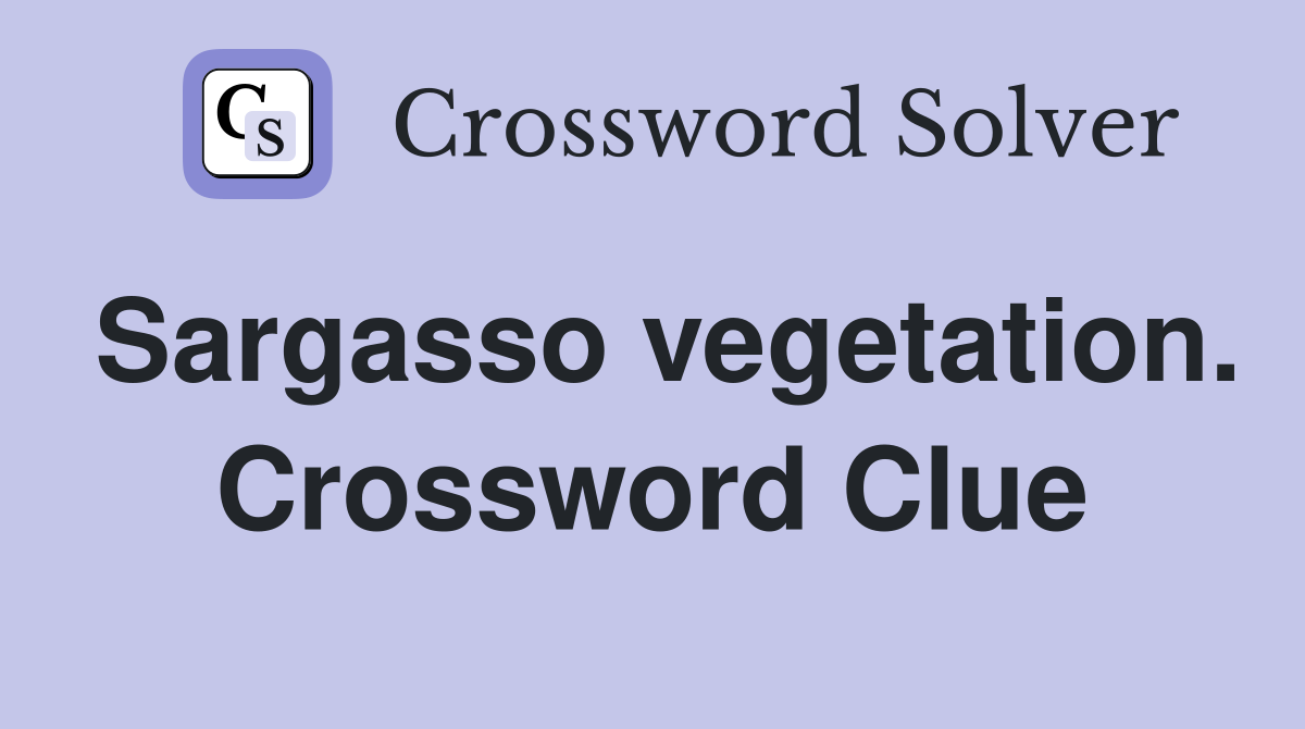 Sargasso vegetation. Crossword Clue