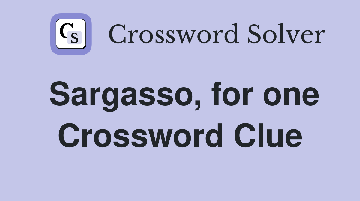 Sargasso, for one Crossword Clue