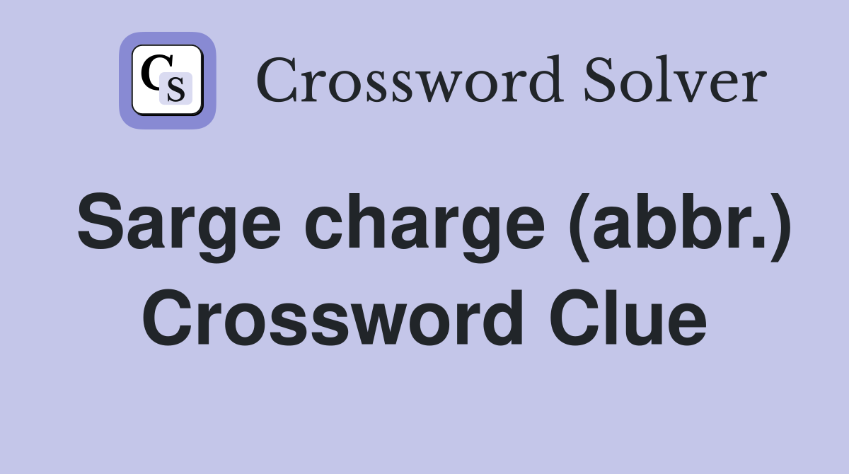 Sarge charge (abbr.) Crossword Clue
