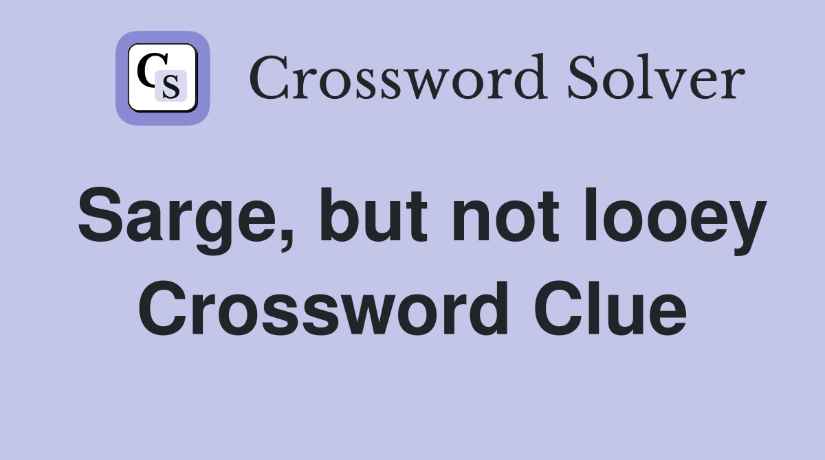 Sarge, but not looey Crossword Clue