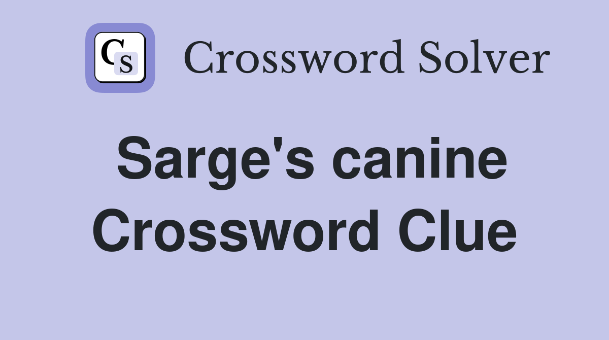 Sarge's canine Crossword Clue