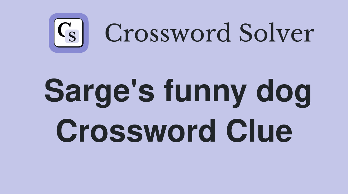 Sarge's funny dog Crossword Clue