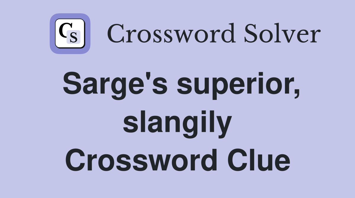 Sarge's superior, slangily Crossword Clue
