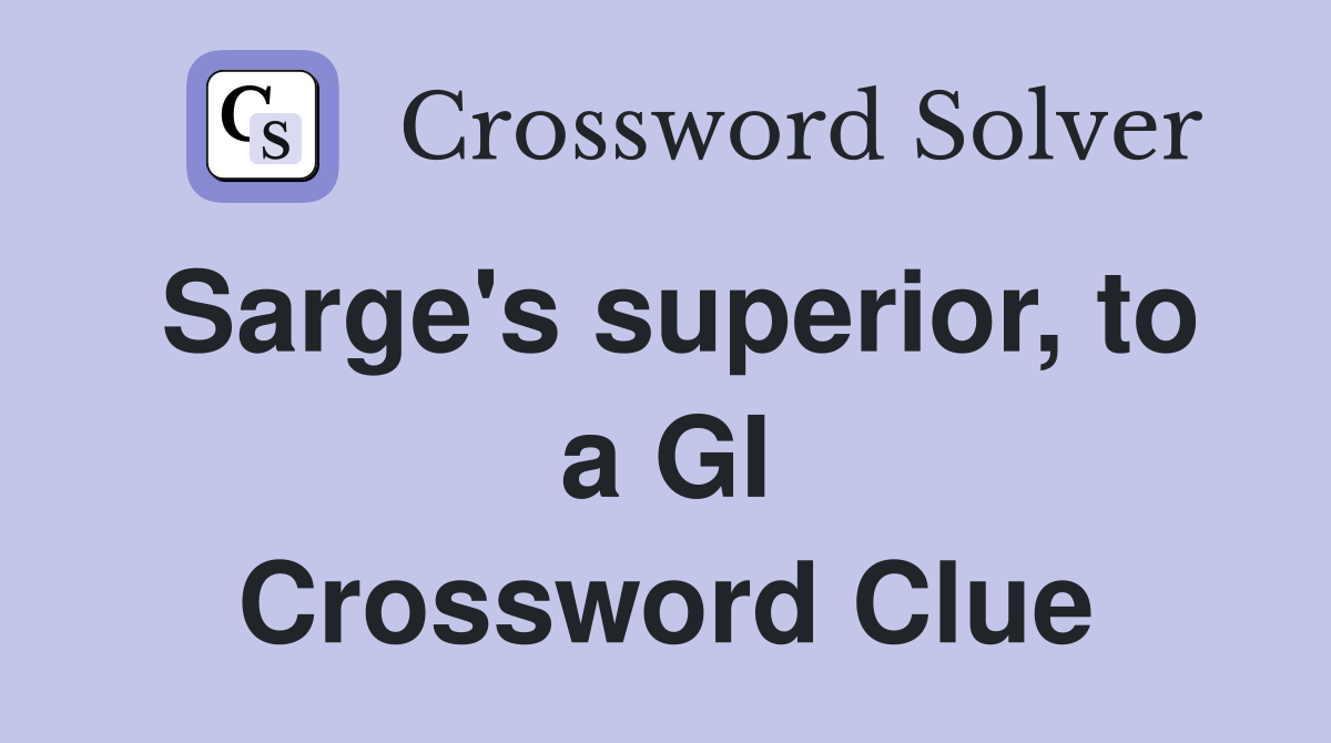 Sarge's superior, to a GI Crossword Clue