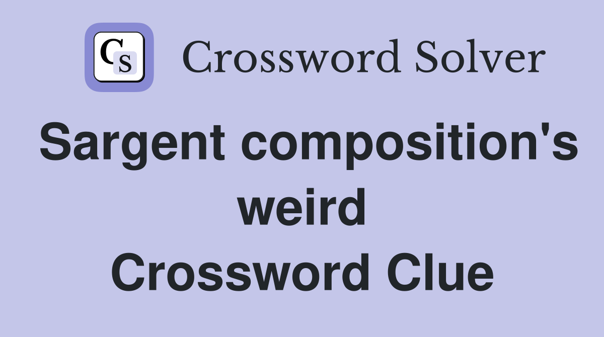 Sargent composition's weird Crossword Clue