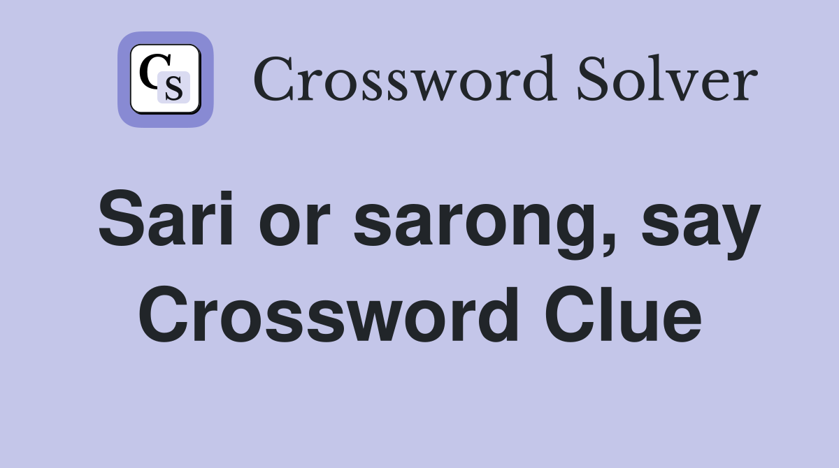 Sari or sarong, say Crossword Clue