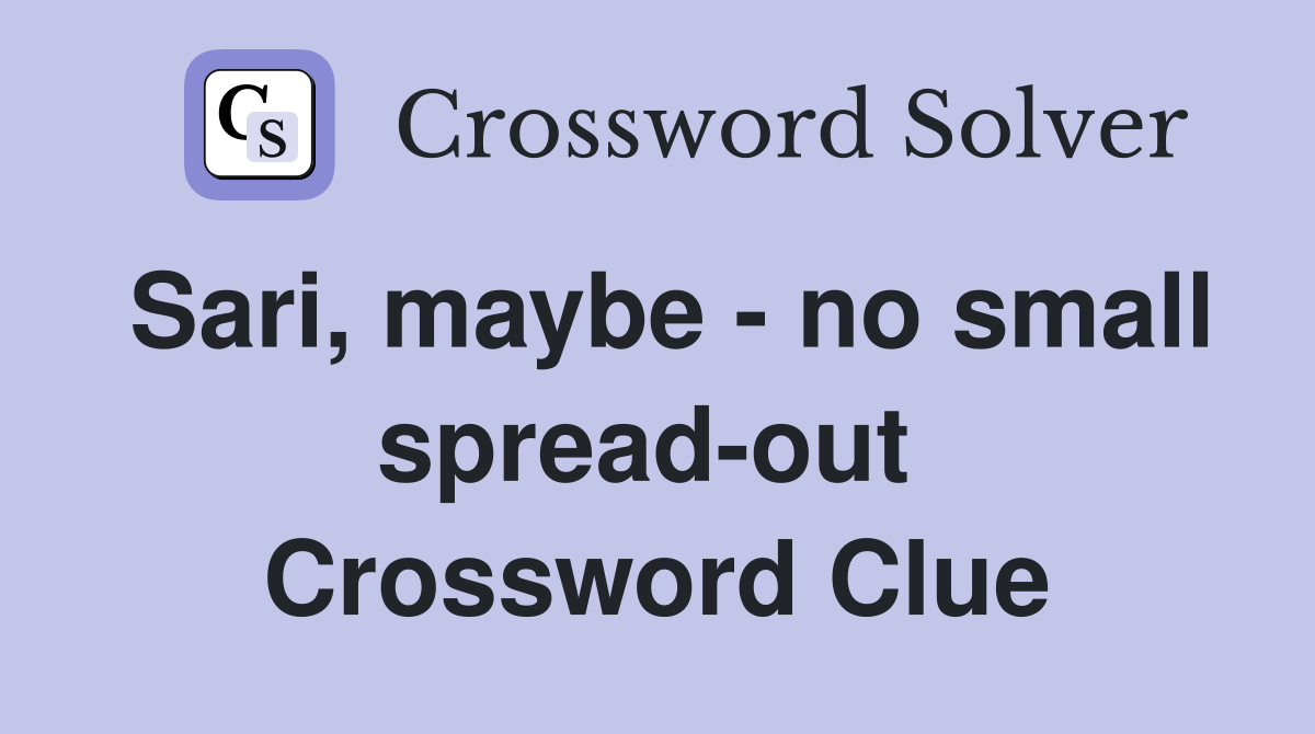Sari, maybe - no small spread-out  Crossword Clue