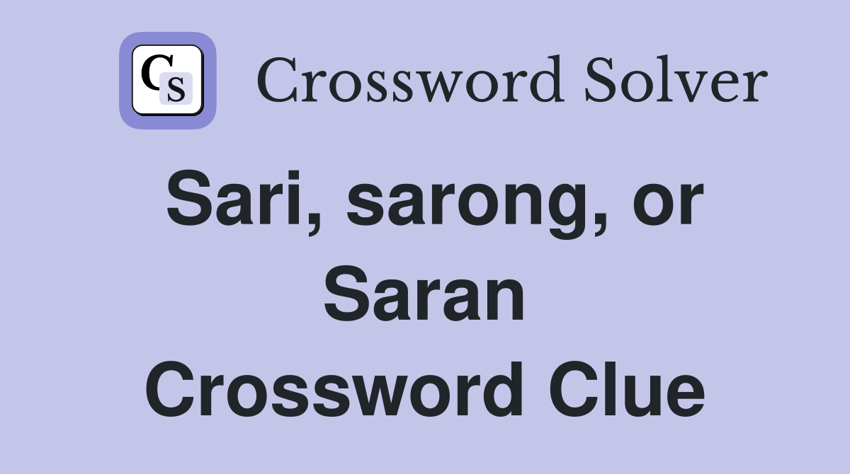 Sari, sarong, or Saran Crossword Clue