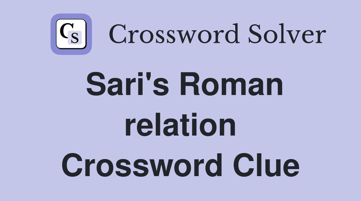 Sari's Roman relation Crossword Clue