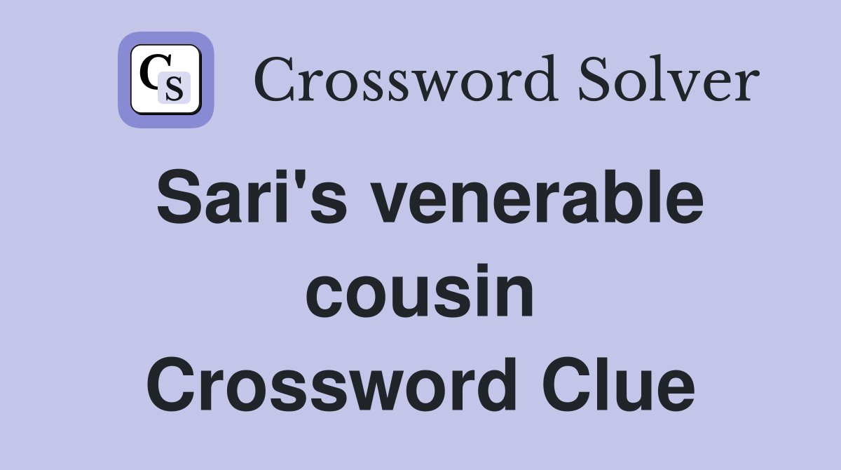 Sari's venerable cousin Crossword Clue