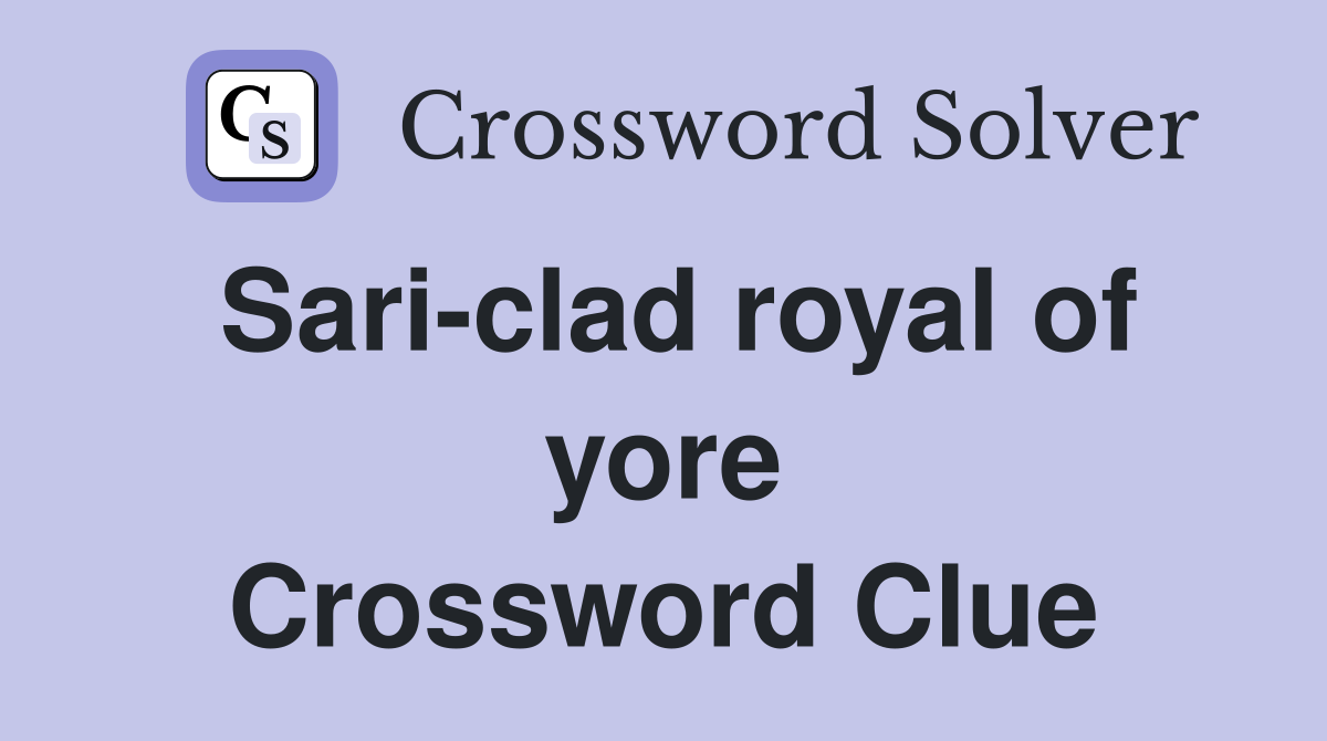Sari-clad royal of yore Crossword Clue